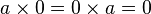 a \times 0 = 0 \times a = 0\,