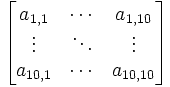 \begin{bmatrix} a_{1,1} & \cdots & a_{1,10} \\ \vdots & \ddots & \vdots \\ a_{10,1} & \cdots & a_{10,10} \end{bmatrix}