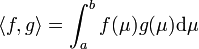 \langle f,g\rangle = \int_a^b f(\mu)g(\mu) \mathrm d\mu