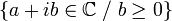 \{a+ib\in\mathbb{C}\; /\; b\geq 0\}