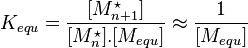  K_{equ} = \frac {[M_{n+1}^\star]}{[M_{n}^\star].[M_{equ}]} \approx \frac {1}{[M_{equ}]}  