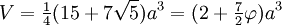 V=\begin{matrix}{1\over4}\end{matrix}(15+7\sqrt5)a^3=(2+\begin{matrix}{7\over2}\end{matrix}\varphi)a^3