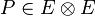P \in E \otimes E