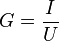 G = \frac{I}{U}