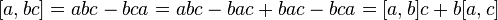  [a,bc] = abc - bca = abc - bac + bac - bca = [a,b]c + b[a,c] \,