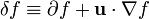 \delta f \equiv \partial f + \mathbf u \cdot \nabla f