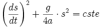 \left (\frac{ds}{dt}\right )^2 + \frac{g}{4a} \cdot s^2 = cste