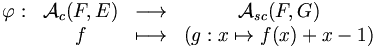 \begin{matrix}\varphi : & \mathcal A_{c}(F, E) & \longrightarrow & \mathcal A_{sc}(F, G)\\& f & \longmapsto & (g: x\mapsto f(x)+x-1)\end{matrix}