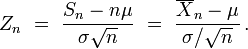 Z_n\ =\ \frac{S_n - n \mu}{\sigma \sqrt{n}}\ =\ \frac{\overline{X}_n-\mu}{\sigma/\sqrt{n}}\,.