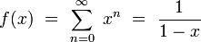  f(x) \ = \ \sum_{n=0}^\infty \ x^n \ = \ \frac{1}{1-x}   