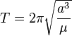 T=2\pi\sqrt{\frac{a^{3}}{\mu}}