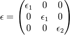 {\epsilon}=\begin{pmatrix} \epsilon_{1} &0 & 0\\ 0 & \epsilon_{1} & 0\\ 0 & 0 &\epsilon_{2}\\ \end{pmatrix}