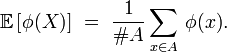 \ \mathbb{E}\left[\phi(X)\right]\ =\ \frac{1}{\#A}\sum_{x\in A}\,\phi(x).