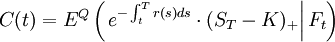 C(t) = E^Q\left(\left.e^{-\int_{t}^T r(s)ds}\cdot(S_T - K)_+\right| F_{t}\right)