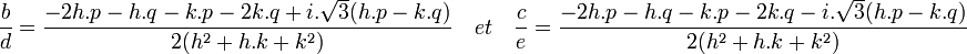  \qquad \frac{b}{d} = \frac{-2h.p - h.q - k.p - 2k.q + i.\sqrt{3}(h.p - k.q)}{2(h^2 + h.k + k^2)} \quad et \quad \frac{c}{e} = \frac{-2h.p - h.q - k.p - 2k.q - i.\sqrt{3}(h.p - k.q)}{2(h^2 + h.k + k^2)} 