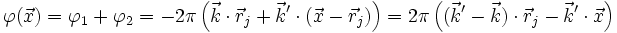 \varphi (\vec{x} ) = \varphi_1 + \varphi_2 = - 2 \pi \left ( \vec{k} \cdot \vec{r}_j + \vec{k}' \cdot(\vec{x}-\vec{r}_j) \right ) = 2 \pi \left ( (\vec{k}'-\vec{k})\cdot \vec{r}_j - \vec{k}' \cdot \vec{x} \right )