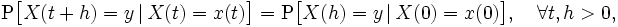 \mathrm{P}\big[X(t+h) = y \,|\, X(t) = x(t)\big] = \mathrm{P}\big[X(h) = y \,|\, X(0) = x(0)\big], \quad \forall t, h  width=