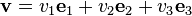 \mathbf{v} = v_1 \mathbf{e}_1 + v_2 \mathbf{e}_2 + v_3 \mathbf{e}_3