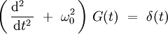  \left( \, \frac{\mathrm d^2 ~~}{\mathrm dt^2} \ + \ \omega_0^2 \, \right) \,  G(t) \ = \ \delta(t)