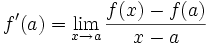 f'(a) = \lim_{x \to a}{\frac{f(x)-f(a)}{x-a}}\,\!