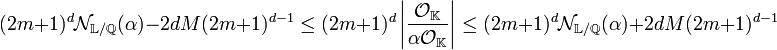 (2m + 1)^d\mathcal N_{\mathbb L/\mathbb Q}(\alpha) - 2dM(2m + 1)^{d-1} \le (2m + 1)^d \left|\frac {\mathcal O_{\mathbb K}}{\alpha\mathcal O_{\mathbb K}}\right| \le (2m + 1)^d\mathcal N_{\mathbb L/\mathbb Q}(\alpha) + 2dM(2m + 1)^{d-1}