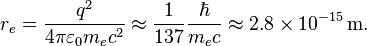  r_e = {q^2 \over 4\pi\varepsilon_0 m_e c^2} \approx {1\over 137}{\hbar\over m_e c} \approx 2.8 \times 10^{-15} \, \mathrm{m}. 