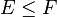 E \leq F