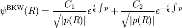  \psi^{\rm BKW} (R) = {C_1 \over \sqrt{ |p(R) |  } } e^{ {i \over \hbar} \int p } + {C_2 \over \sqrt{ |p(R) | } } e^{- {i \over \hbar} \int p } 