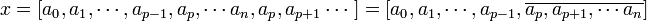 x =[a_0, a_1,\cdots, a_{p-1}, a_p,\cdots a_n,a_p, a_{p+1}\cdots \;] =[a_0, a_1,\cdots, a_{p-1},\overline{a_p, a_{p+1},\cdots a_n}]\;