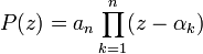  P(z)= a_n \prod_{k=1}^n (z-\alpha_k)