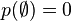 p(\emptyset)=0