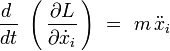 \frac{d~}{dt} \ \left( \, \frac{\partial L}{\partial \dot{x}_i} \, \right) \ = \ m \, \ddot{x}_i 