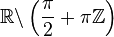 \R \backslash\left(\frac\pi2+\pi\Z\right) \,\!
