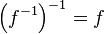\left(f^{-1}\right)^{-1} = f
