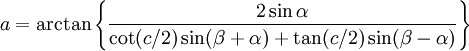 a = \arctan\left\{\frac{2\sin\alpha}{\cot(c/2) \sin(\beta+\alpha) + \tan(c/2) \sin(\beta-\alpha)}\right\}