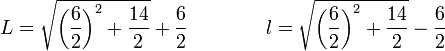 L = \sqrt{\left(\frac{6}{2}\right)^2 + \frac{14}{2}} + \frac{6}{2} \qquad\qquad l = \sqrt{\left(\frac{6}{2}\right)^2 + \frac{14}{2}} - \frac{6}{2} 