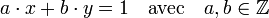  a\cdot x + b\cdot y = 1\quad\text{avec}\quad a,b \in \mathbb Z