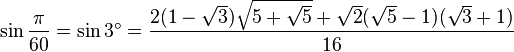 \sin \frac {\pi}{60} = \sin 3^\circ = \frac{ 2 (1 - \sqrt3) \sqrt{5 + \sqrt5} + \sqrt2 (\sqrt5 - 1) (\sqrt3 + 1) }{16}