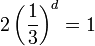 2 \left( \frac{1}{3} \right)^d = 1\,