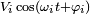  \scriptstyle{V_i\cos(\omega_i t+\varphi_i)} 