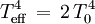 T_{\rm eff}^4\,=\,2\,T_0^4