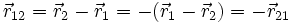  \vec{r}_{12}=\vec{r}_2- \vec{r}_1 =-(\vec{r}_1- \vec{r}_2)=-\vec{r}_{21}