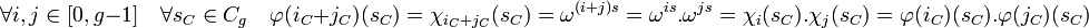 \forall i,j \in [0, g-1] \quad \forall s_C\in C_g \quad \varphi(i_C+j_C)(s_C)=\chi_{i_C+j_C}(s_C)= \omega^{(i+j)s} = \omega^{is}.\omega^{js} = \chi_i(s_C).\chi_j(s_C)=\varphi(i_C)(s_C).\varphi(j_C)(s_C)\;