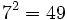 7^2 = 49\,