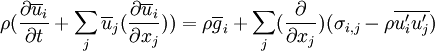  \rho({\partial{\overline u_i}\over\partial t}+\sum_j \overline u_j  ({\partial \overline u_i\over \partial x_j}))= \rho \overline g_i+\sum_j({\partial\over\partial x_j})({\sigma_{i,j}-\rho\overline{u'_i u'_j}})