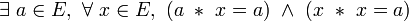  \exists\ a \in E ,\ \forall\ x \in E ,\ ( a\ *\ x = a )\ \wedge\ ( x\ *\ x = a ) \,