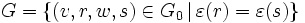  G = \{(v,r,w,s) \in G_0 \, | \, \varepsilon(r) = \varepsilon(s) \} \,