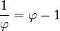 \frac{1}{\varphi } =  \varphi -1
