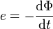 e = - \frac{\mathrm d \Phi}{\mathrm dt}