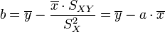 b = \overline{y} - \frac{\overline{x} \cdot S_{XY}}{S_X^2} = \overline{y} - a \cdot \overline{x}